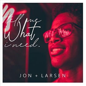 JON + LARSEN - TELL ME WHAT I NEED